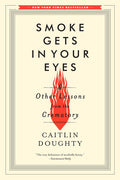 Smoke Gets in Your Eyes: And Other Lessons from the Crematory - Ingram
