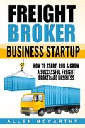 Freight Broker Business Startup: How to Start, Run & Grow a Successful Freight Brokerage Business - Ingram