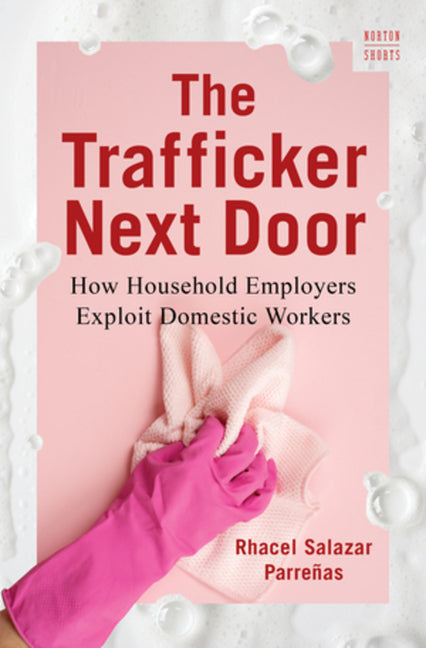 The Trafficker Next Door: How Household Employers Exploit Domestic Workers - Ingram