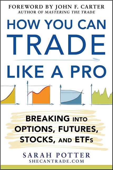 How You Can Trade Like a Pro: Breaking Into Options, Futures, Stocks, and Etfs - Ingram