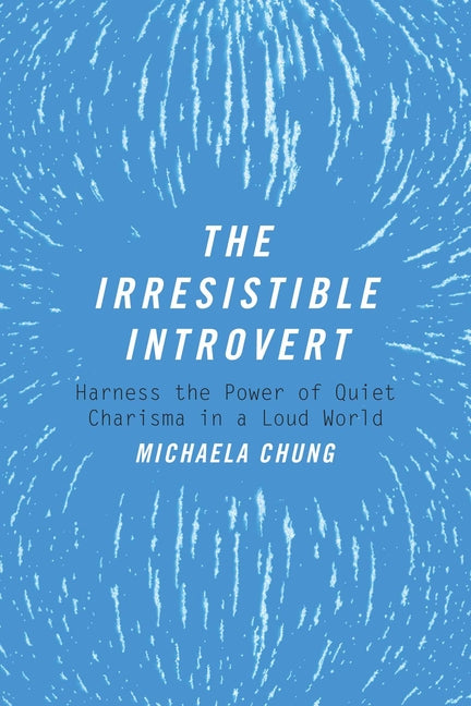 The Irresistible Introvert: Harness the Power of Quiet Charisma in a Loud World - Ingram