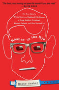 Kasher in the Rye: The True Tale of a White Boy from Oakland Who Became a Drug Addict, Criminal, Mental Patient, and Then Turned 16 - Ingram