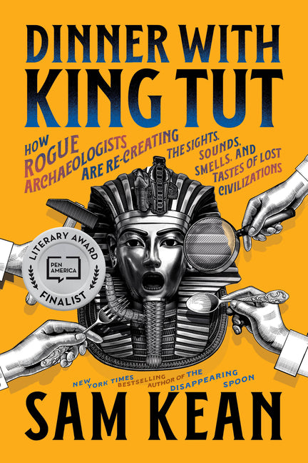 Dinner with King Tut: How Rogue Archaeologists Are Re-Creating the Sights, Sounds, Smells, and Tastes of Lost Civilizations - Ingram