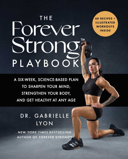 The Forever Strong(tm) Playbook: A Six-Week, Science-Based Plan to Sharpen Your Mind, Strengthen Your Body, and Get Healthy at Any Age - Ingram