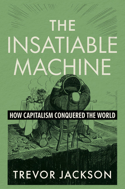 The Insatiable Machine: How Capitalism Conquered the World - Ingram