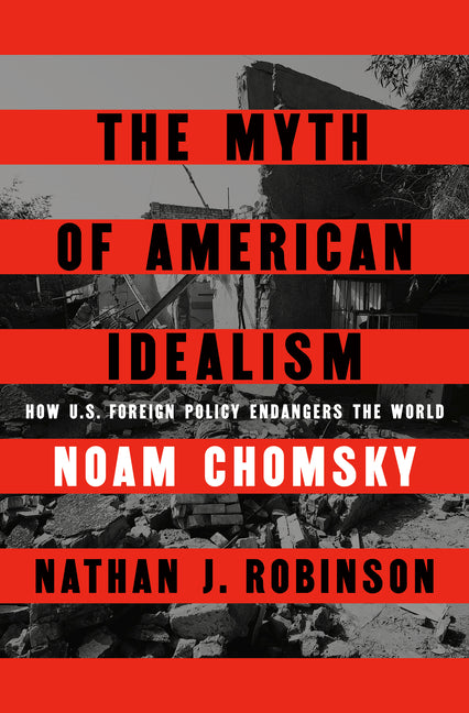 The Myth of American Idealism: How U.S. Foreign Policy Endangers the World - Ingram