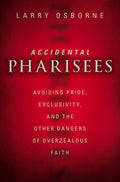 Accidental Pharisees: Avoiding Pride, Exclusivity, and the Other Dangers of Overzealous Faith - Ingram