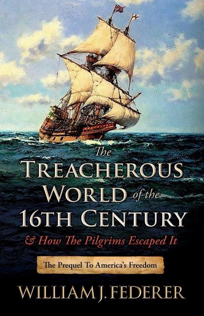 The Treacherous World of the 16th Century & How the Pilgrims Escaped It: The Prequel to America's Freedom - Ingram