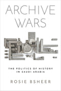 Archive Wars: The Politics of History in Saudi Arabia - Ingram
