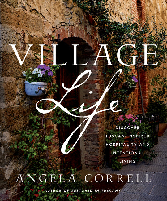 Village Life: Discover Tuscan-Inspired Hospitality and Intentional Living - Ingram