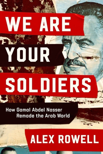 We Are Your Soldiers: How Gamal Abdel Nasser Remade the Arab World - Ingram