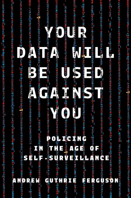 Your Data Will Be Used Against You: Policing in the Age of Self-Surveillance - Ingram