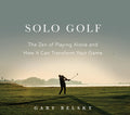 Solo Golf: The Zen of Playing Alone and How It Can Transform Your Game - Ingram