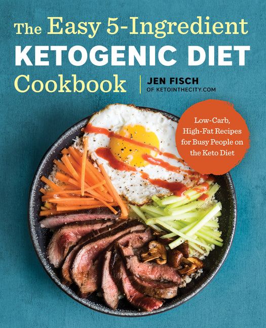 The Easy 5-Ingredient Ketogenic Diet Cookbook: Low-Carb, High-Fat Recipes for Busy People on the Keto Diet - Ingram