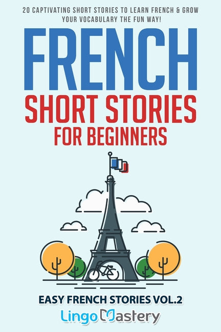 French Short Stories for Beginners: 20 Captivating Short Stories to Learn French & Grow Your Vocabulary the Fun Way! - Ingram