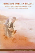 Project Omaha Beach: The Life and Military Service of a Penobscot Indian Elder - Ingram