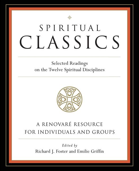 Spiritual Classics: Selected Readings on the Twelve Spiritual Disciplines - Ingram