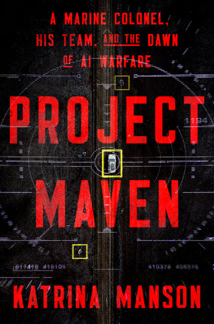 Project Maven: A Marine Colonel, His Team, and the Dawn of AI Warfare - Ingram