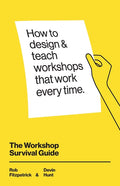The Workshop Survival Guide: How to design and teach educational workshops that work every time - Ingram