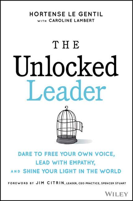 The Unlocked Leader: Dare to Free Your Own Voice, Lead with Empathy, and Shine Your Light in the World - Ingram