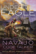 Under the Eagle: Samuel Holiday, Navajo Code Talker - Ingram