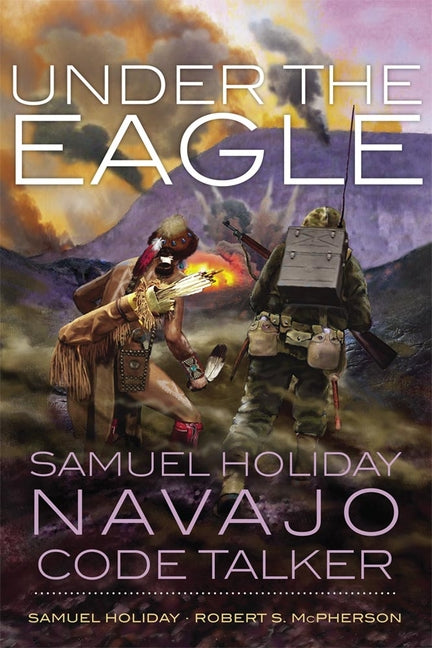 Under the Eagle: Samuel Holiday, Navajo Code Talker - Ingram