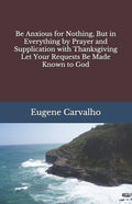 Be Anxious for Nothing, But in Everything by Prayer and Supplication with Thanksgiving Let Your Requests Be Made Known to God - Ingram