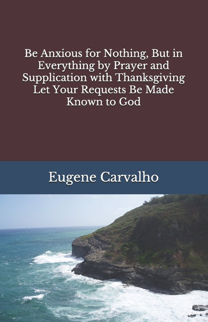 Be Anxious for Nothing, But in Everything by Prayer and Supplication with Thanksgiving Let Your Requests Be Made Known to God - Ingram