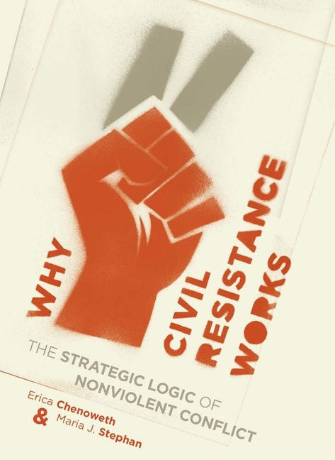 Why Civil Resistance Works: The Strategic Logic of Nonviolent Conflict - Ingram