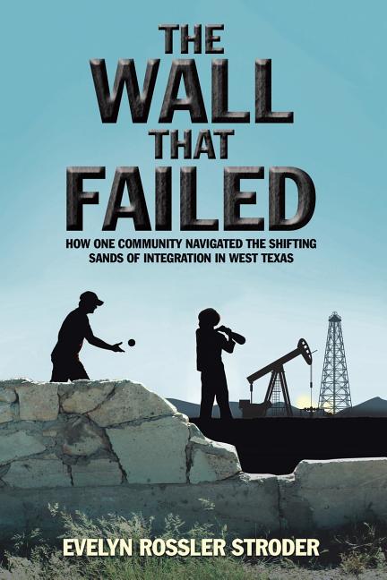 The Wall That Failed: How One Community Navigated the Shifting Sands of Integration in West Texas - Ingram