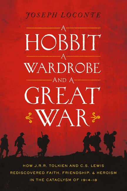 A Hobbit, a Wardrobe, and a Great War: How J.R.R. Tolkien and C.S. Lewis Rediscovered Faith, Friendship, and Heroism in the Cataclysm of 1914-1918 - Ingram
