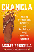 Chancla: Healing Our Families, Ourselves, and Our Culture Through Nonviolent Parenting - Ingram