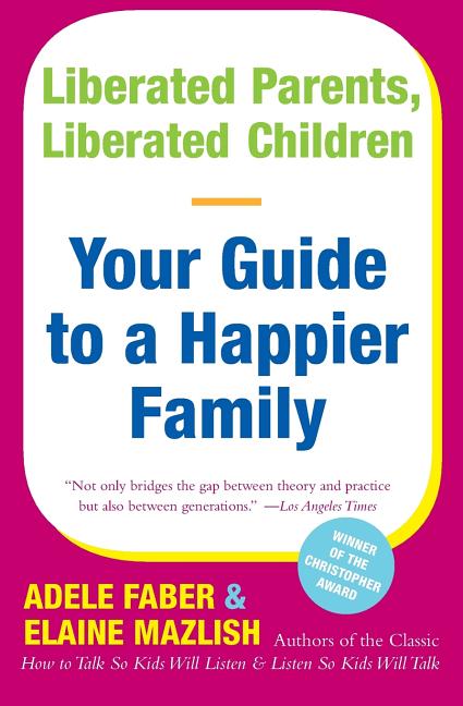 Liberated Parents, Liberated Children: Your Guide to a Happier Family (Reissue) - Ingram