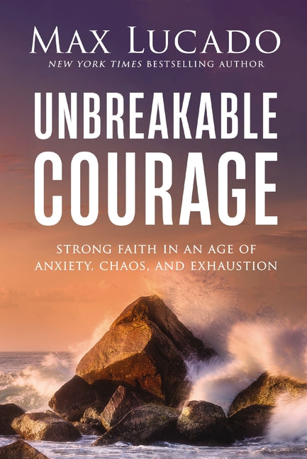 Unbreakable Courage: Strong Faith in an Age of Anxiety, Chaos, and Exhaustion - Ingram