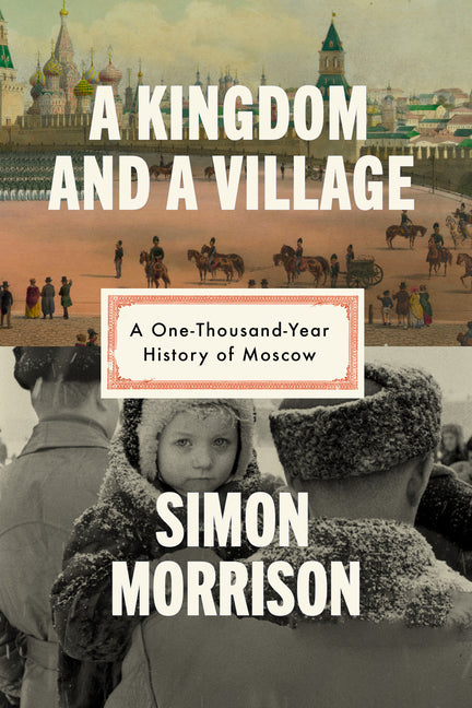 A Kingdom and a Village: A One-Thousand-Year History of Moscow - Ingram