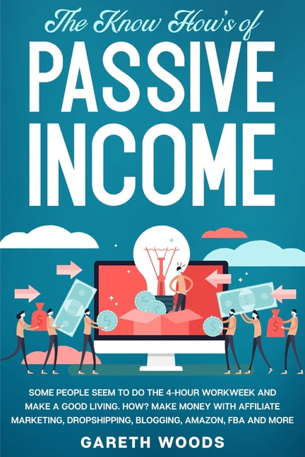 The Know How's of Passive Income: Some People Seem to do The 4-Hour Workweek and Make a Good Living. How? Make Money With Affiliate Marketing, Dropshippin - Ingram
