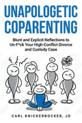 Unapologetic Coparenting: Blunt And Explicit Reflections To Un-F*ck Your High-Conflict Divorce And Custody Case - Ingram