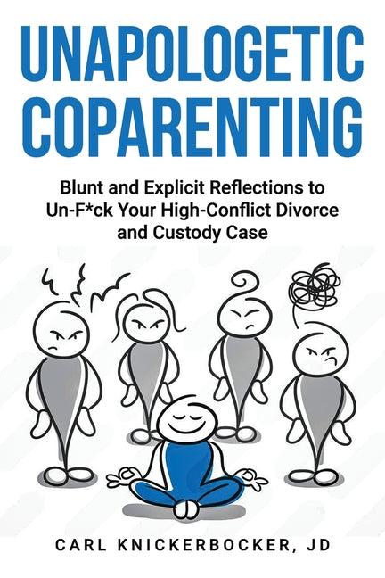 Unapologetic Coparenting: Blunt And Explicit Reflections To Un-F*ck Your High-Conflict Divorce And Custody Case - Ingram