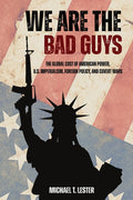 We Are The Bad Guys: How The U.S. Wages War, Controls Economies, and Calls It Freedom - Ingram