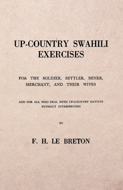 Up-Country Swahili - For the Soldier, Settler, Miner, Merchant, and Their Wives - And for all who Deal with Up-Country Natives Without Interpreters - Ingram