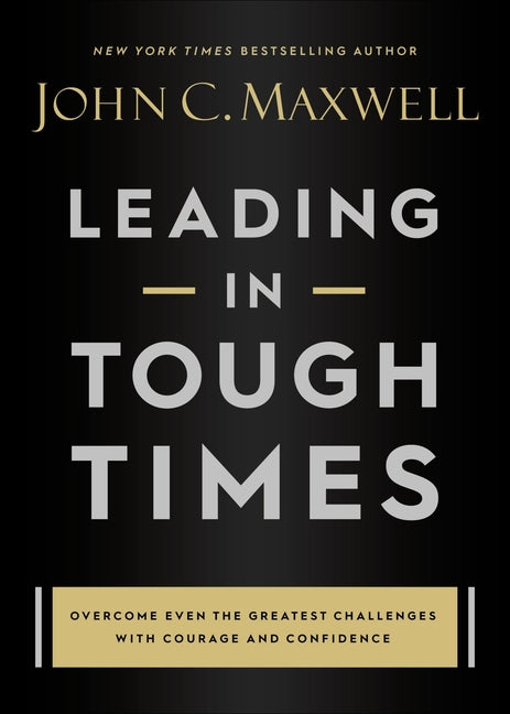 Leading in Tough Times: Overcome Even the Greatest Challenges with Courage and Confidence - Ingram