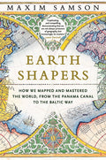 Earth Shapers: How We Mapped and Mastered the World, from the Panama Canal to the Baltic Way - Ingram