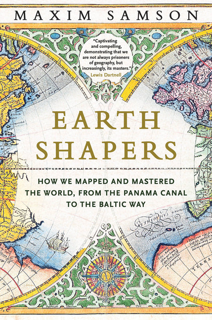 Earth Shapers: How We Mapped and Mastered the World, from the Panama Canal to the Baltic Way - Ingram