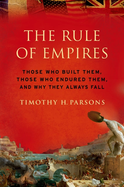 Rule of Empires: Those Who Built Them, Those Who Endured Them, and Why They Always Fall - Ingram