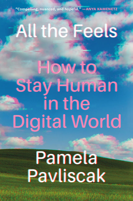 All the Feels: How to Stay Human in the Digital World - Ingram