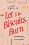 Let the Biscuits Burn: Cultivating Real-Life Hospitality in a World Craving Connection - Ingram