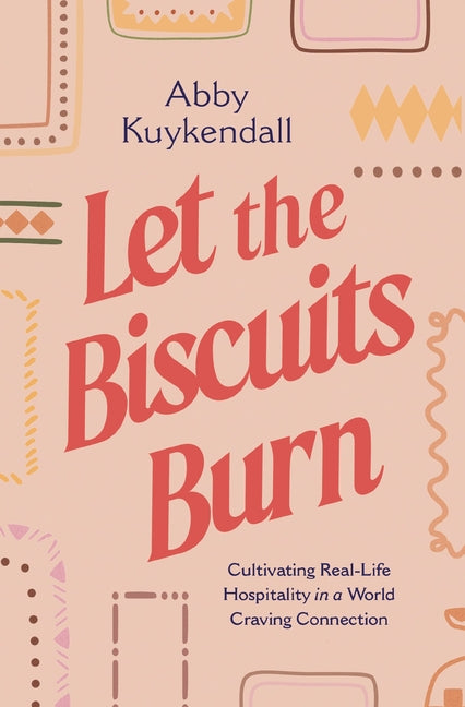 Let the Biscuits Burn: Cultivating Real-Life Hospitality in a World Craving Connection - Ingram