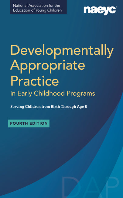 Developmentally Appropriate Practice in Early Childhood Programs Serving Children from Birth Through Age 8, Fourth Edition (Fully Revised and Updated) - Ingram