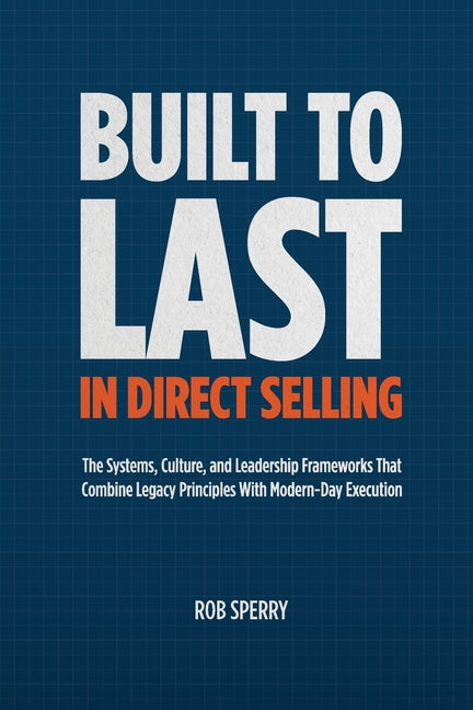 Built to Last in Direct Selling: The Systems, Culture, and Leadership Frameworks That Combine Legacy Principles With Modern-Day Exectution - Ingram