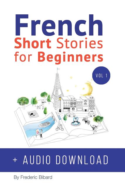 French: Short Stories for Beginners + French Audio Download: Improve your reading and listening skills in French. Learn French with Stories - Ingram